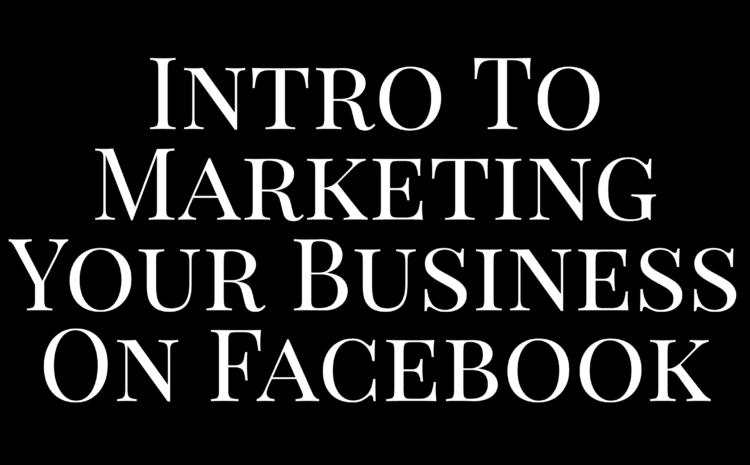 Introduction to marketing your business on Facebook