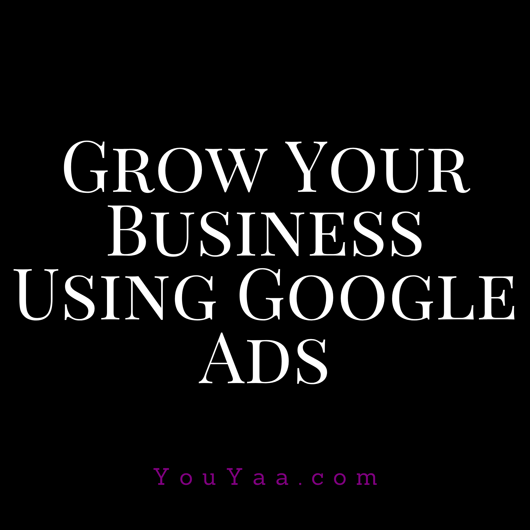 how-to-grow-your-business-with-google-ads-youyaa